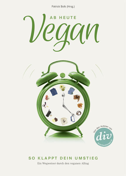 Ab heute vegan / So klappt dein Umstieg. Ein Wegweiser durch den veganen Alltag