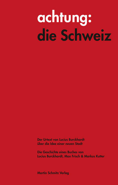 achtung: die Schweiz - Der Urtext von Lucius Burckhardt über die Idee einer neuen Stadt / Die Geschichte eines Buches von Lucius Burckhardt, Max Frisch & Markus Kutter