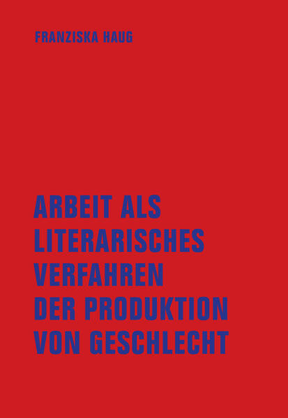 Arbeit als literarisches Verfahren der Produktion von Geschlecht / Queerer Materialismus bei Thomas Brasch, Gisela Elsner, Elfriede Jelinek, Ronald M. Schernikau und im Pop