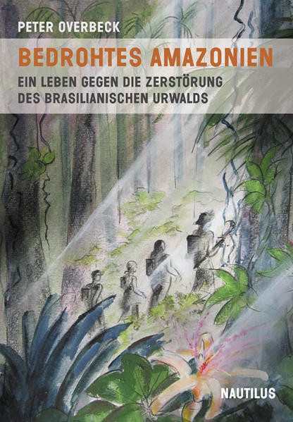 Bedrohtes Amazonien / Ein Leben gegen die Zerstörung des brasilianischen Urwalds