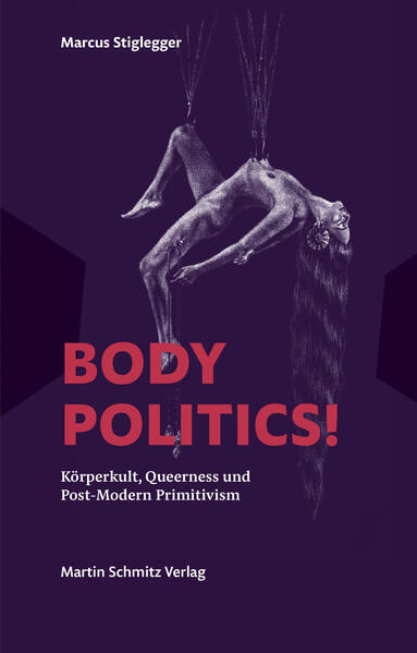 Body Politics! / Körperkult, Queerness und Post-Modern Primitivism Essays und Gespräche