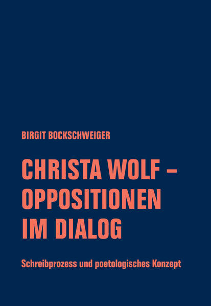 Christa Wolf - Oppositionen im Dialog / Schreibprozess und poetologisches Konzept