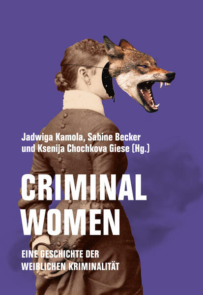 Criminal Women / Eine Geschichte der weiblichen Kriminalität