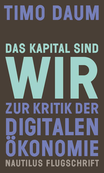 Das Kapital sind wir / Zur Kritik der digitalen Ökonomie