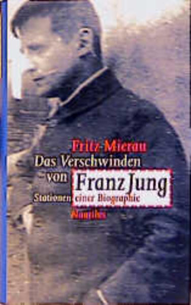 Das Verschwinden von Franz Jung / Stationen einer Biographie