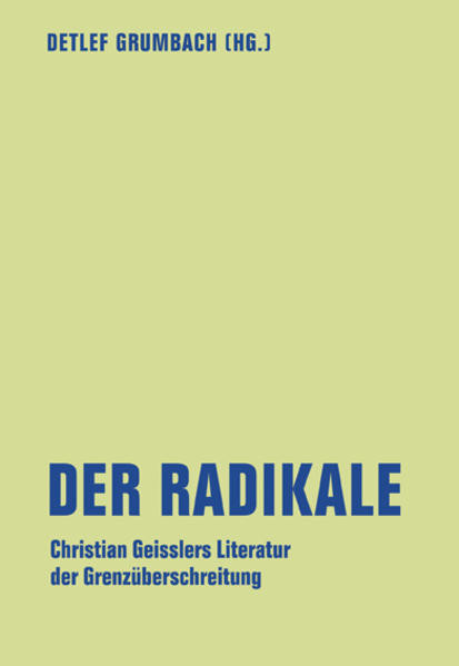 Der Radikale / Christian Geisslers Literatur der Grenzüberschreitung
