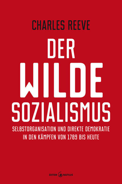 Der wilde Sozialismus / Selbstorganisation und direkte Demokratie in den Kämpfen von 1789 bis heute