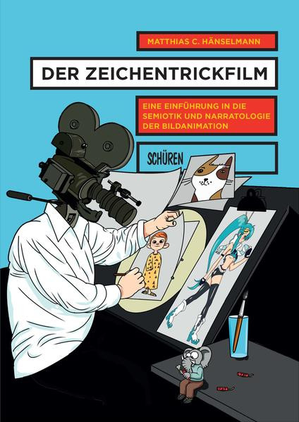 Der Zeichentrickfilm / Eine Einführung in die Semiotik und Narratologie der Bildanimation