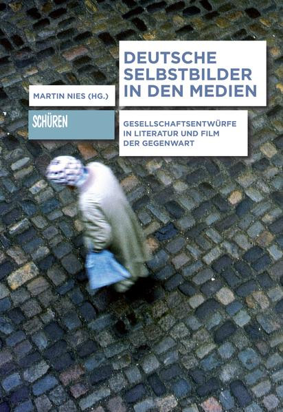 Deutsche Selbstbilder in den Medien / Gesellschaftsentwürfe in Literatur und Film der Gegenwart