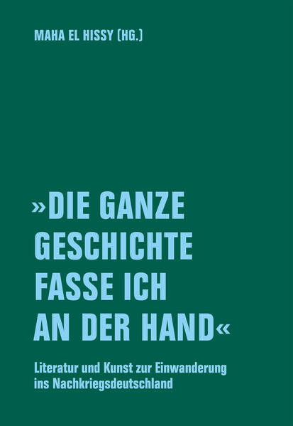 »Die ganze Geschichte fasse ich an der Hand« / Literatur und Kunst zur Einwanderung ins Nachkriegsdeutschland