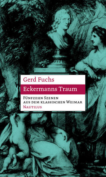 Eckermanns Traum / Fünfzehn Szenen aus dem klassischen Weimar