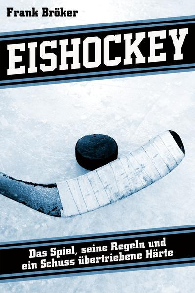Eishockey / Das Spiel, seine Regeln und ein Schuss übertriebene Härte