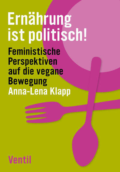 Ernährung ist politisch! / Feministische Perspektiven auf die vegane Bewegung