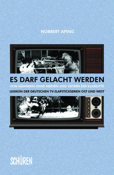 Es darf gelacht werden: von Männern ohne Nerven und Vätern der Klamotte / Lexikon der deutschen TV-Slapstickserien Ost und West