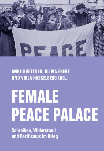 Female Peace Palace / Schreiben, Widerstand und Pazifismus im Krieg
