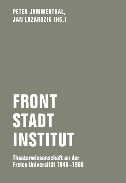 Front - Stadt - Institut / Theaterwissenschaft an der Freien Universität 1948 - 1968