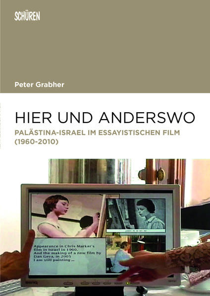 Hier und Anderswo / Palästina-Israel im essayistischen Film (1960-2010)