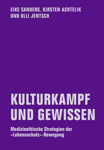 Kulturkampf und Gewissen / Medizinethische Strategien der »Lebensschutz«-Bewegung