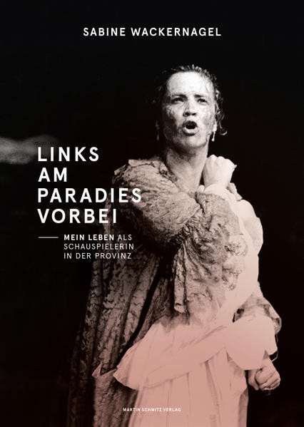 Links am Paradies vorbei / Mein Leben als Schauspielerin in der Provinz