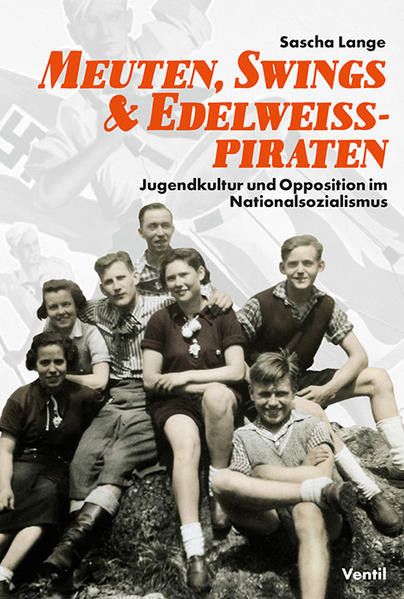 Meuten, Swings & Edelweißpiraten / Jugendkultur und Opposition im Nationalsozialismus