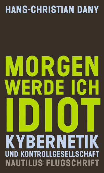 Morgen werde ich Idiot / Kybernetik und Kontrollgesellschaft