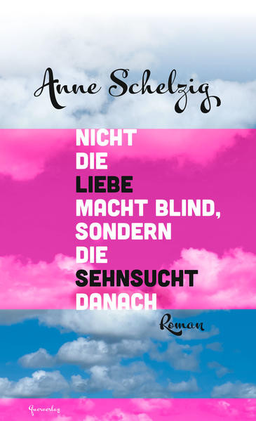 Nicht die Liebe macht blind, sondern die Sehnsucht danach / Roman