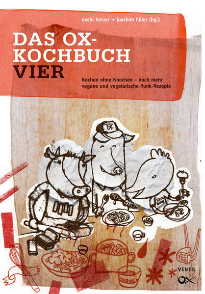 Ox-Kochbuch 4, Das / Kochen ohne Knochen – Neue vegane und vegetarische Rezepte aus der Punkrock-Küche