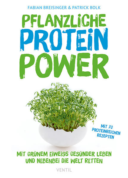 Pflanzliche Protein-Power / Mit grünem Eiweiß gesünder leben und nebenbei die Welt retten