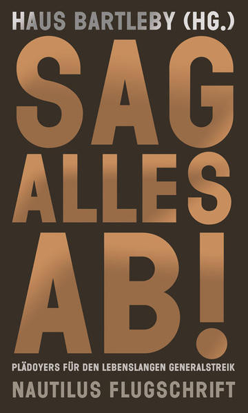 Sag alles ab! / Plädoyers für den lebenslangen Generalstreik