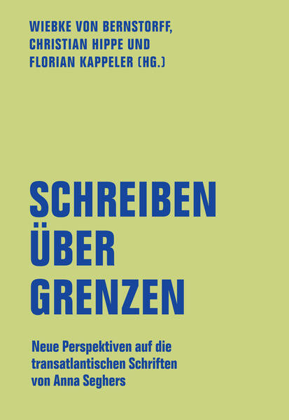 Schreiben über Grenzen / Neue Perspektiven auf die transatlantischen Schriften von Anna Seghers