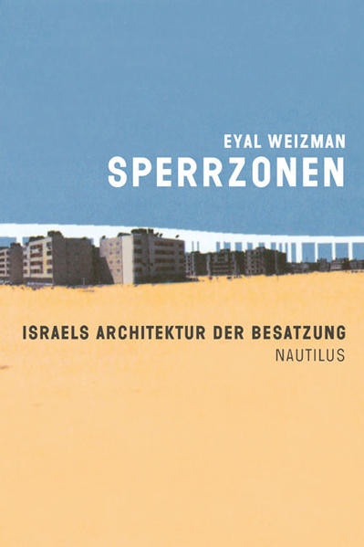 Sperrzonen / Israels Architektur der Besatzung