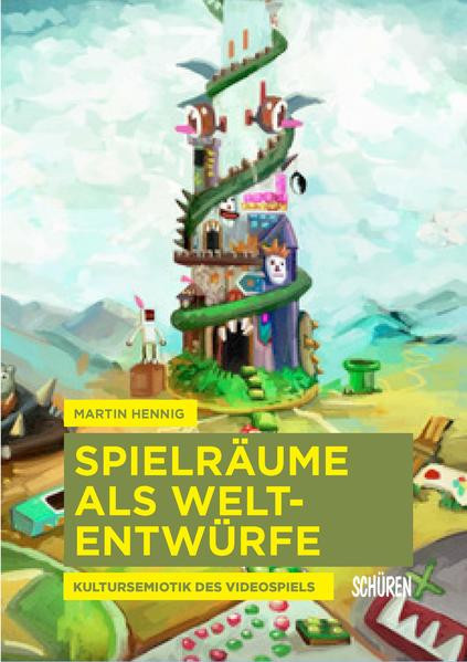 Spielräume als Weltentwürfe. / Kultursemiotik des Videospiels