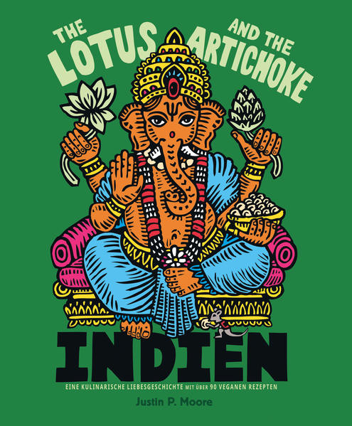 The Lotus and the Artichoke – Indien / Eine kulinarische Liebesgeschichte mit über 90 veganen Rezepten