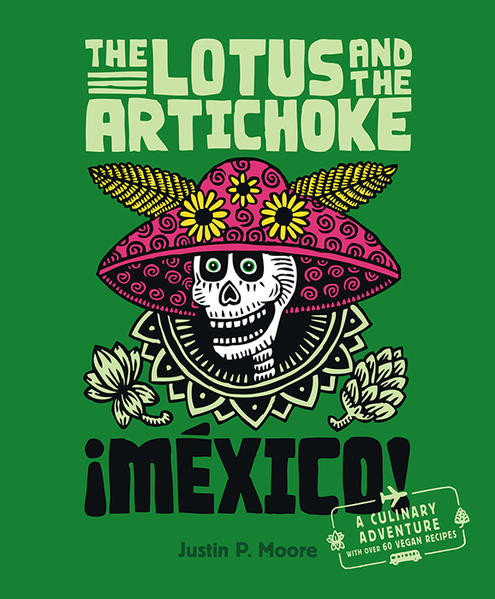 The Lotus and the Artichoke – Mexico! / Eine kulinarische Entdeckungsreise mit über 60 veganen Rezepten