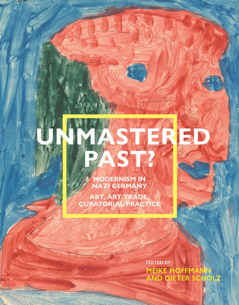 Unmastered Past? Modernism in Nazi Germany / Art, Art Trade, Curatorial Practice