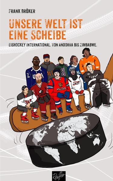 Unsere Welt ist eine Scheibe / Eishockey international. Von Andorra bis Zimbabwe. Mit einem Vorwort von René Fasel.