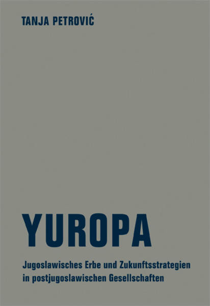 Yuropa / Das jugoslawische Erbe und Zukunftsstrategien in postjugoslawischen Gesellschaften